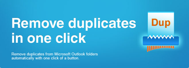 Remove duplicates in one click. Remove duplicates from Microsoft Outlook folders automatically with one click of a button.